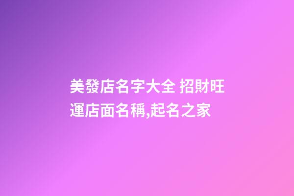 美發店名字大全 招財旺運店面名稱,起名之家-第1張-店鋪起名-玄機派
